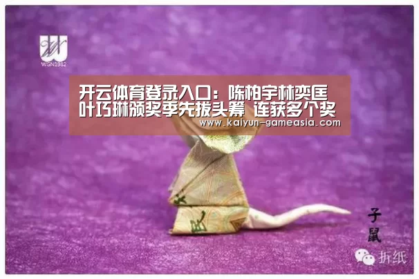 开云体育登录入口:陈柏宇林奕匡叶巧琳颁奖季先拔头筹 连获多个奖项(图1) 开云娱乐APP